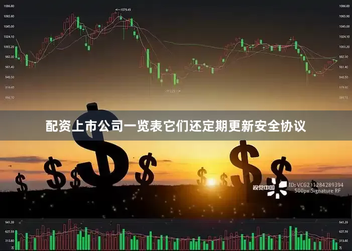 配资上市公司一览表它们还定期更新安全协议